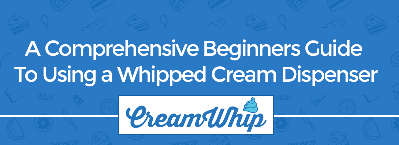 A Comprehensive Beginners Guide To Using a Whipped Cream Dispenser